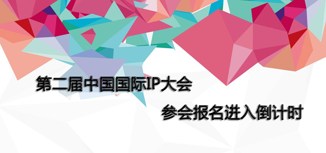  第二届中国国际IP大会 参会报名进入倒计时 